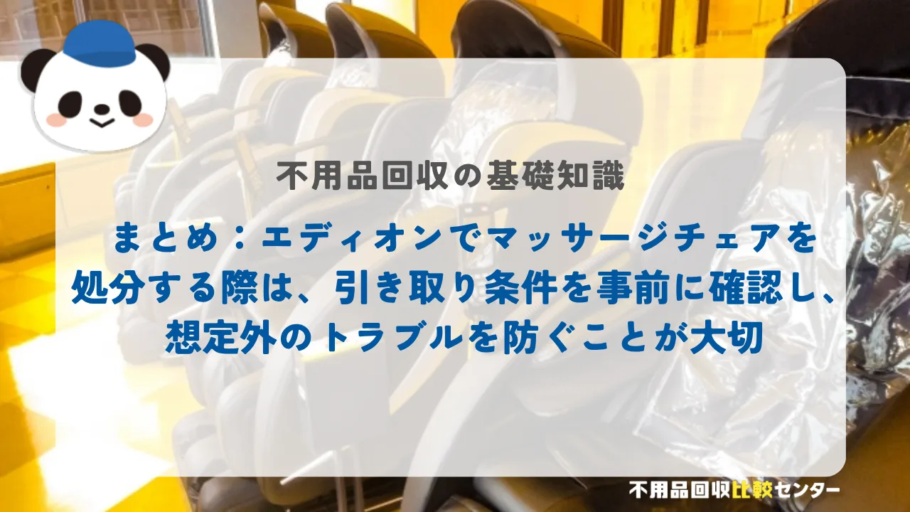まとめ：エディオンでマッサージチェアを処分する際は、引き取り条件を事前に確認し、想定外のトラブルを防ぐことが大切