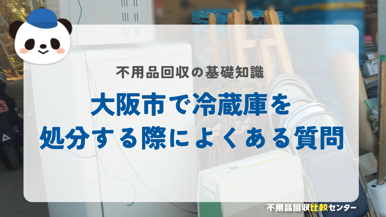 大阪市で冷蔵庫を処分する際によくある質問