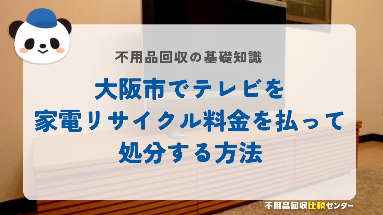 大阪市でテレビを家電リサイクル料金を払って処分する方法