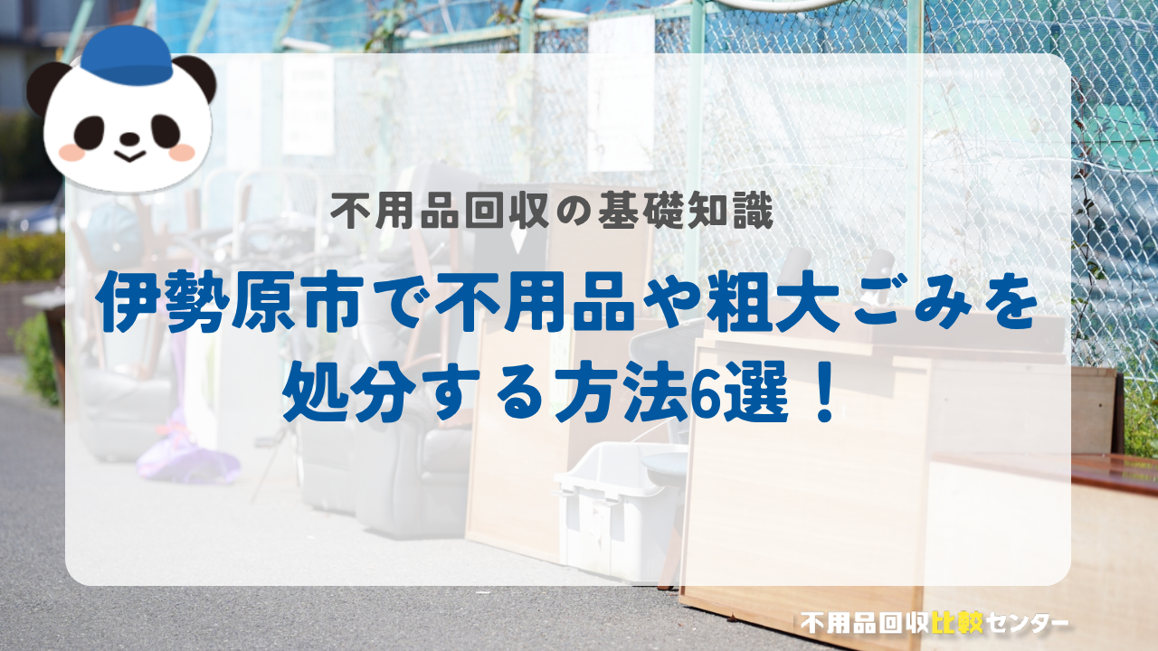 伊勢原市で不用品や粗大ごみを処分する方法6選！