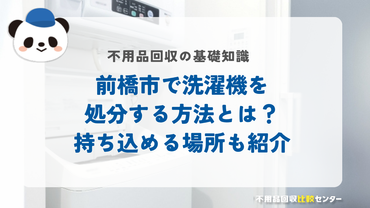 前橋市で洗濯機を処分する方法とは？持ち込める場所も紹介