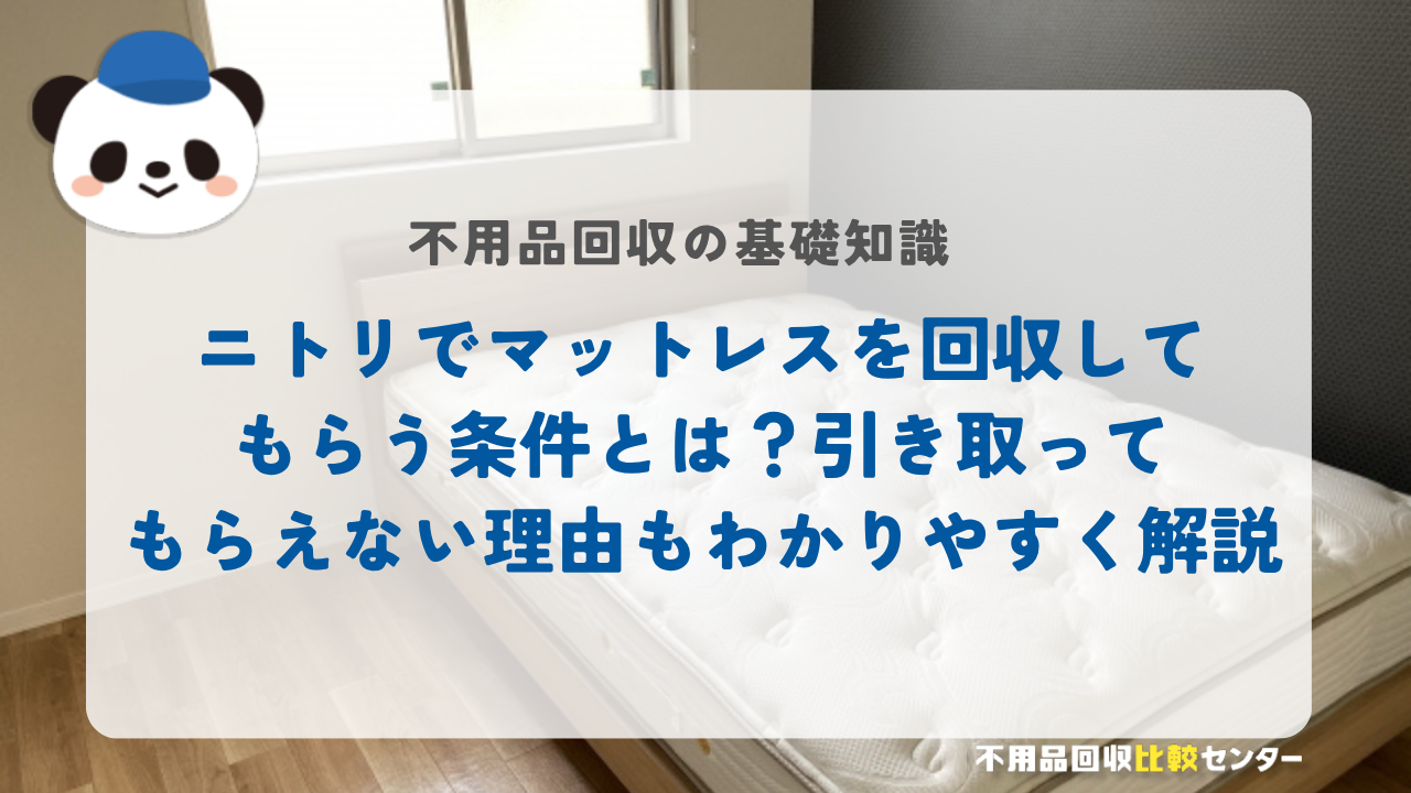 ニトリでマットレスを回収してもらう条件とは？引き取ってもらえない理由もわかりやすく解説