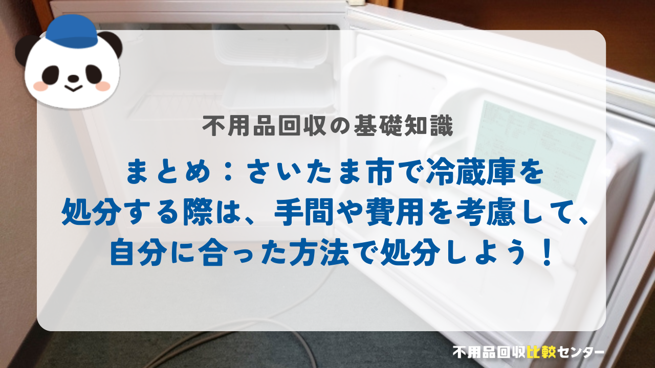 まとめ：さいたま市で冷蔵庫を処分する際は、手間や費用を考慮して、自分に合った方法で処分しよう！