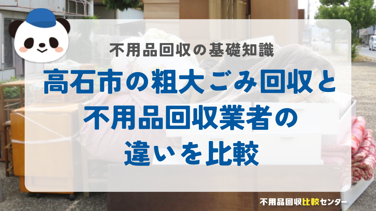 高石市の粗大ごみ回収と不用品回収業者の違いを比較