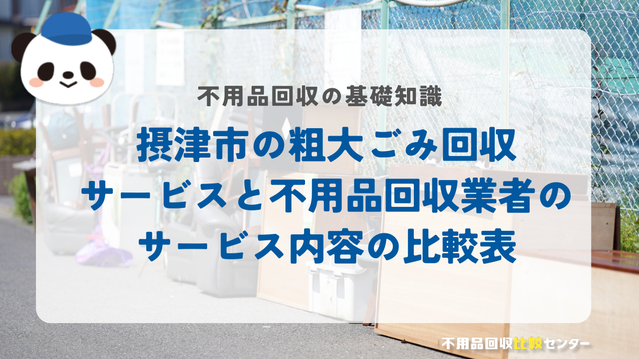 摂津市の粗大ごみ回収サービスと不用品回収業者のサービス内容の比較表 
