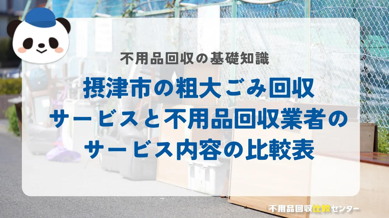摂津市の粗大ごみ回収サービスと不用品回収業者のサービス内容の比較表 