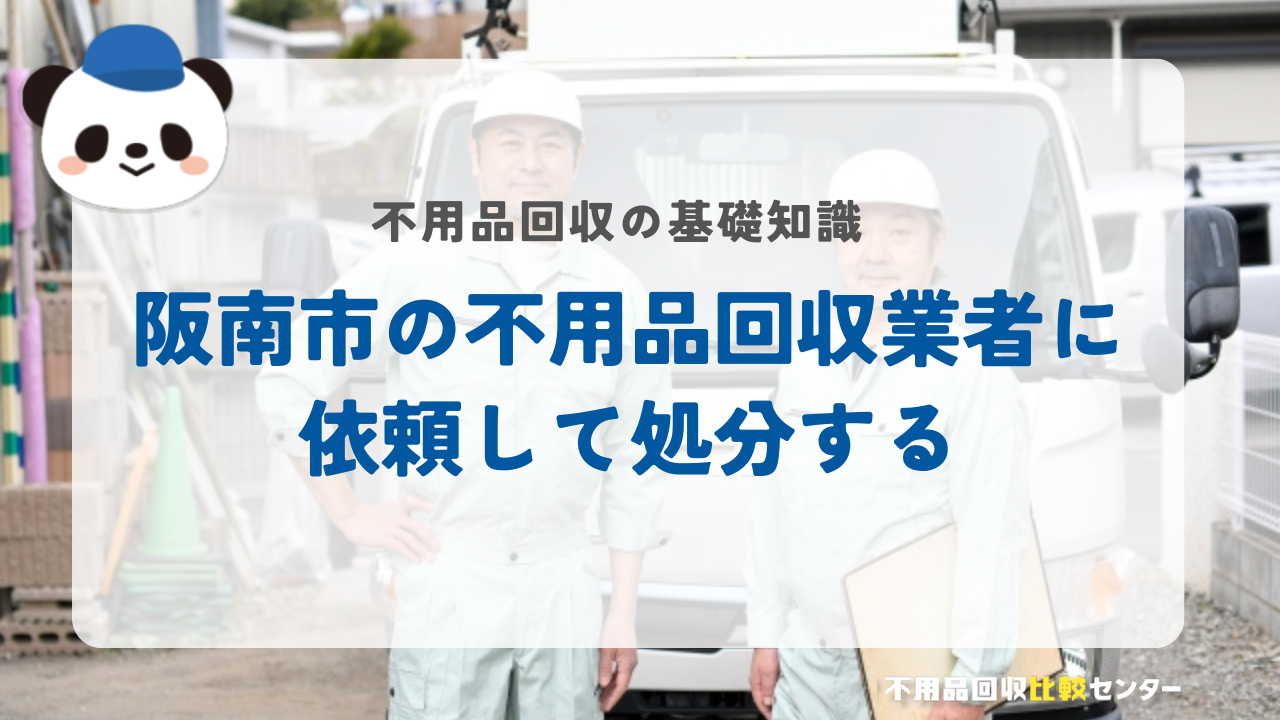 阪南市の不用品回収業者に依頼して処分する