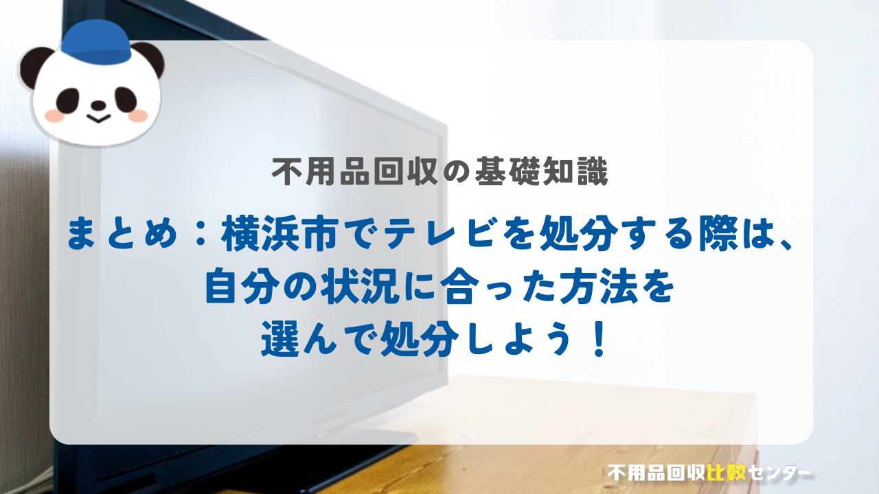 まとめ：横浜市でテレビを処分する際は、自分の状況に合った方法を選んで処分しよう！