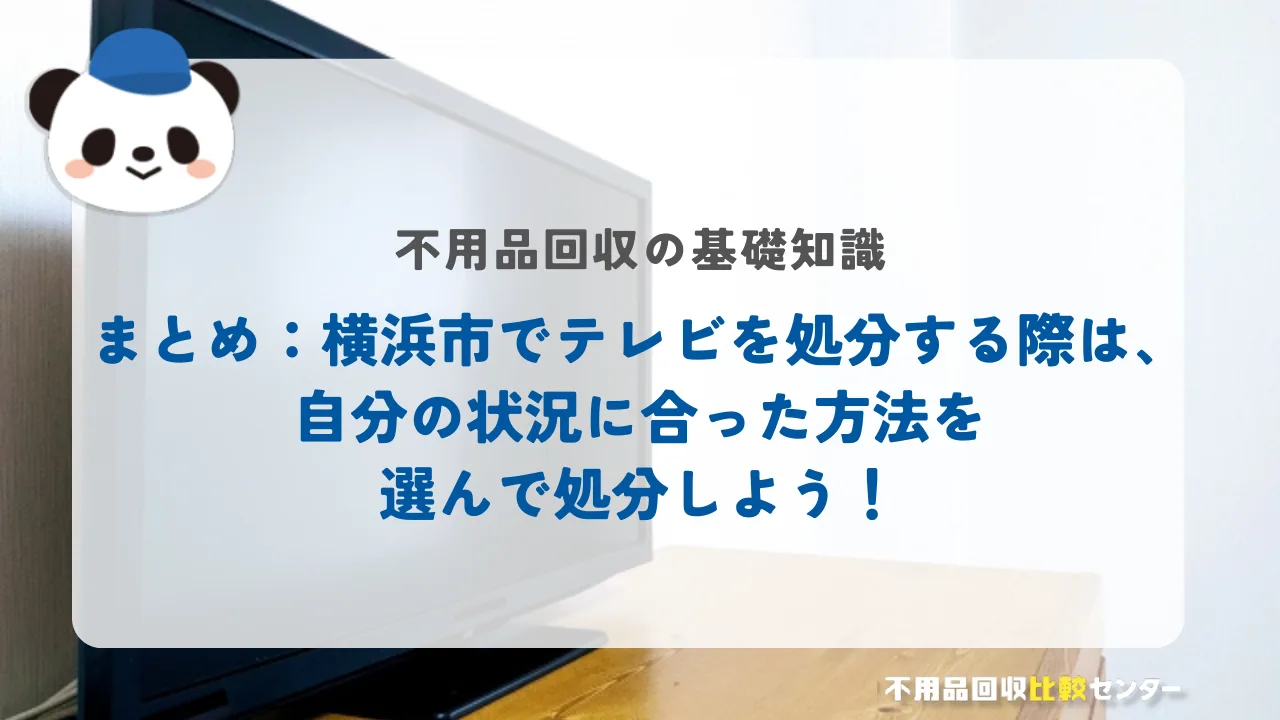 まとめ：横浜市でテレビを処分する際は、自分の状況に合った方法を選んで処分しよう！