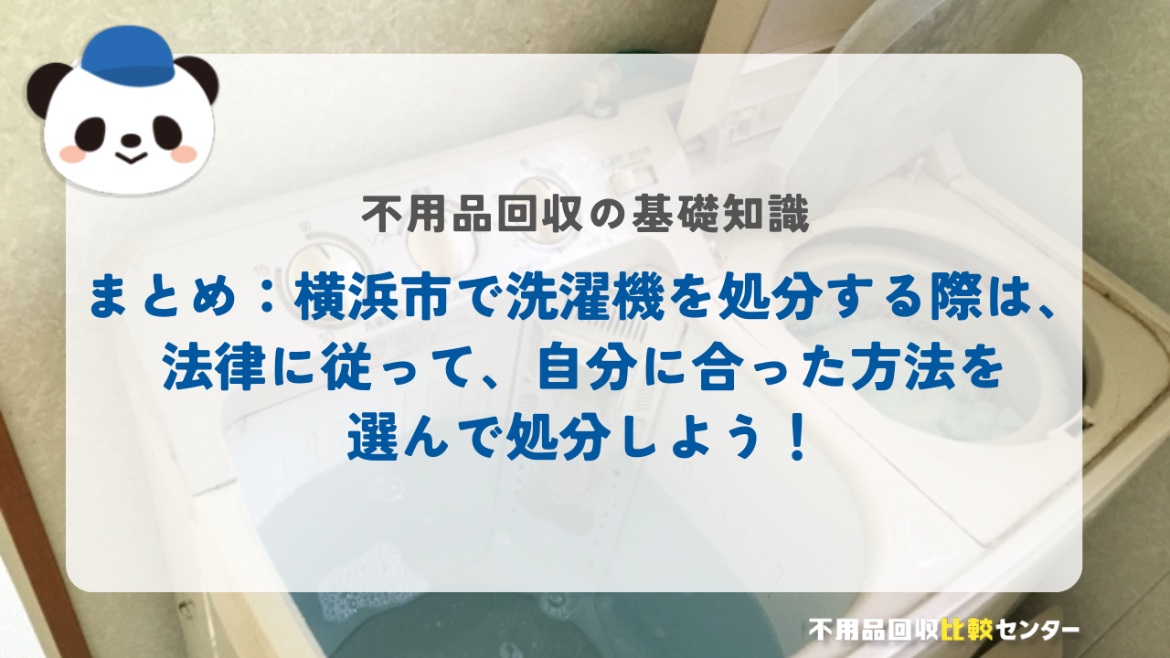 まとめ：横浜市で洗濯機を処分する際は、法律に従って、自分に合った方法を選んで処分しよう！