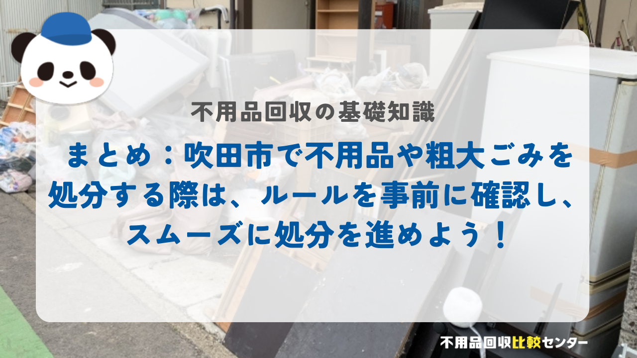 まとめ：吹田市で不用品や粗大ごみを処分する際は、ルールを事前に確認し、スムーズに処分を進めよう！