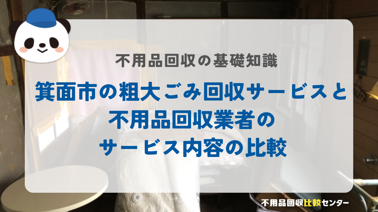箕面市の粗大ごみ回収サービスと不用品回収業者のサービス内容の比較