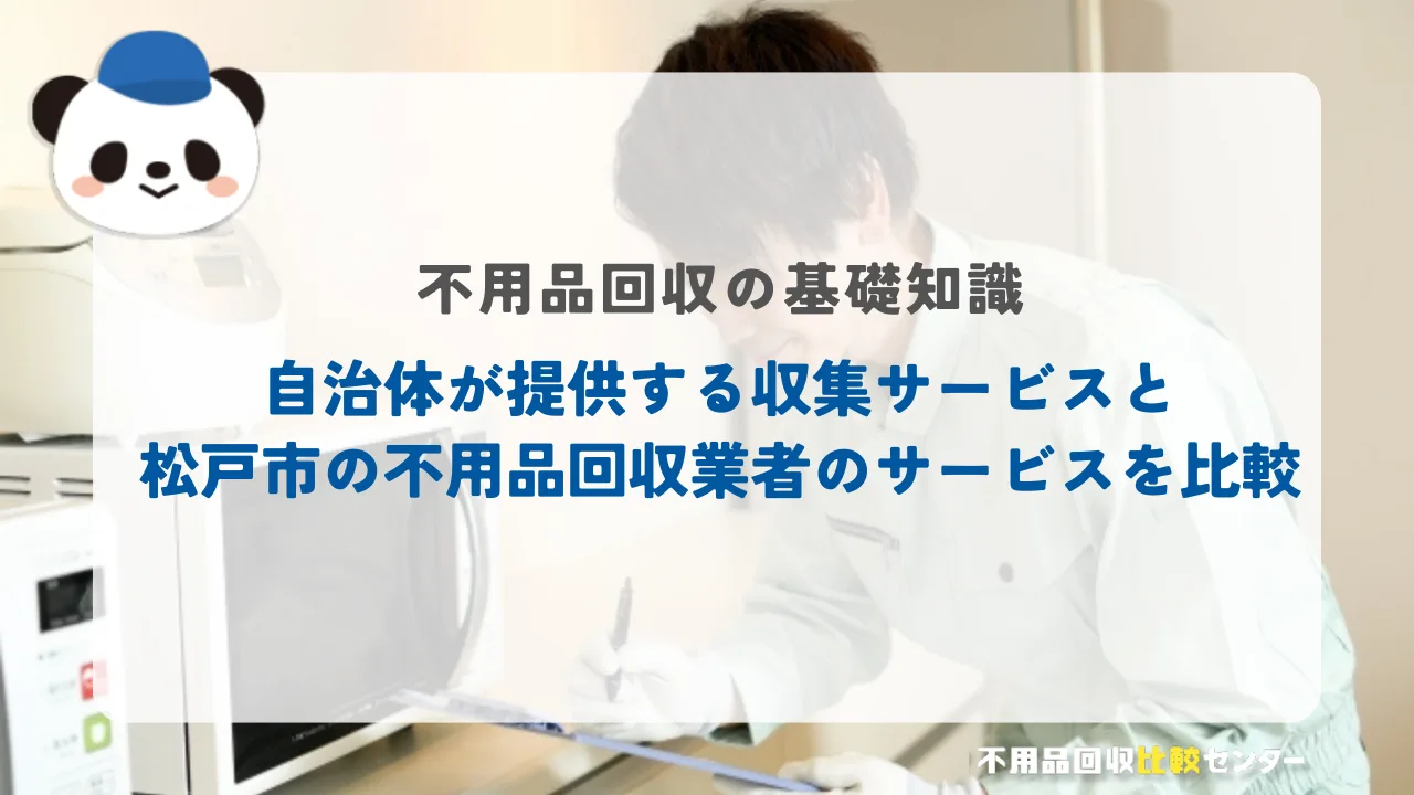 自治体が提供する収集サービスと松戸市の不用品回収業者のサービスを比較