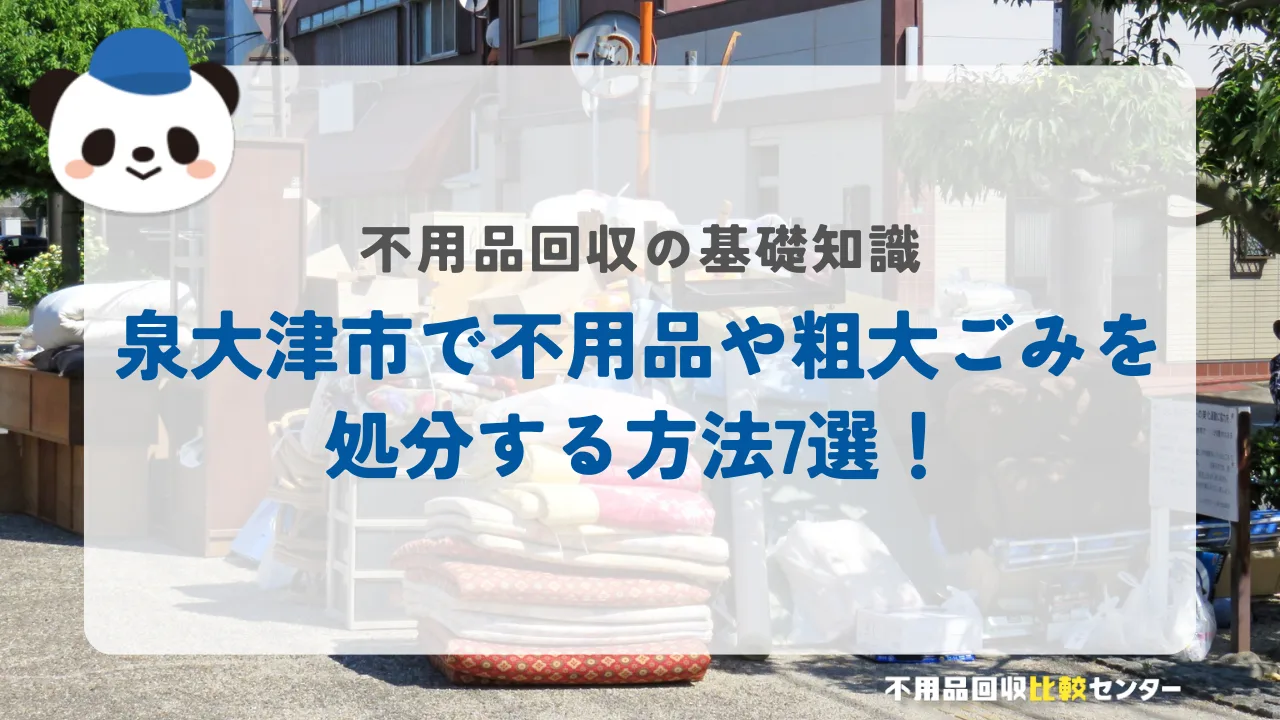泉大津市で不用品や粗大ごみを処分する方法7選！
