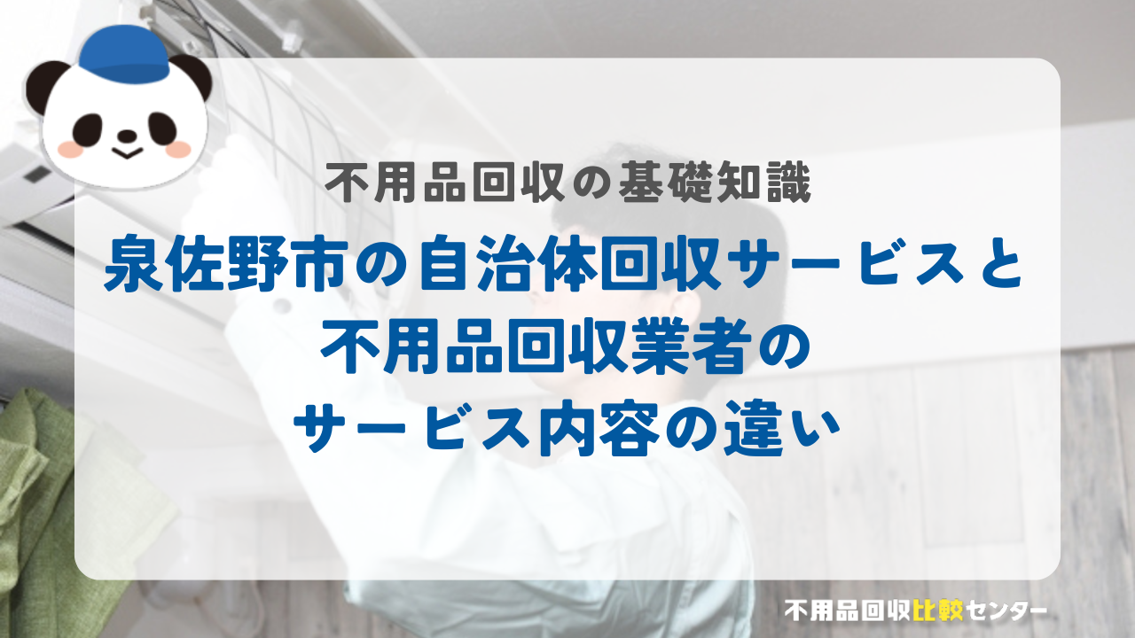 泉佐野市の自治体回収サービスと不用品回収業者のサービス内容の違い