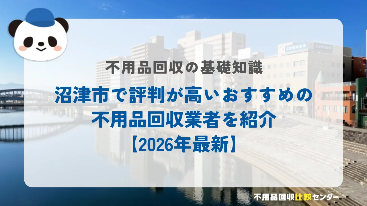沼津市で評判が高いおすすめの不用品回収業者を紹介【2026年最新】