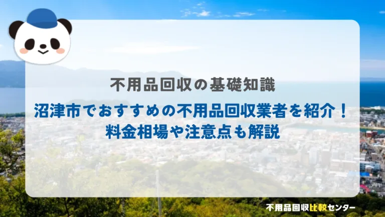 沼津市でおすすめの不用品回収業者を紹介！料金相場や注意点も解説
